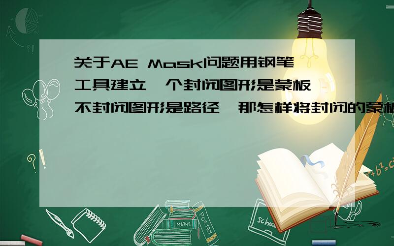 关于AE Mask问题用钢笔工具建立一个封闭图形是蒙板,不封闭图形是路径,那怎样将封闭的蒙板转成路径呢?在李涛的视频中提过,不过我忘记了