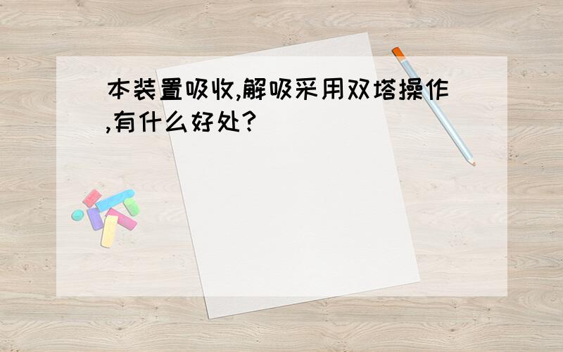 本装置吸收,解吸采用双塔操作,有什么好处?