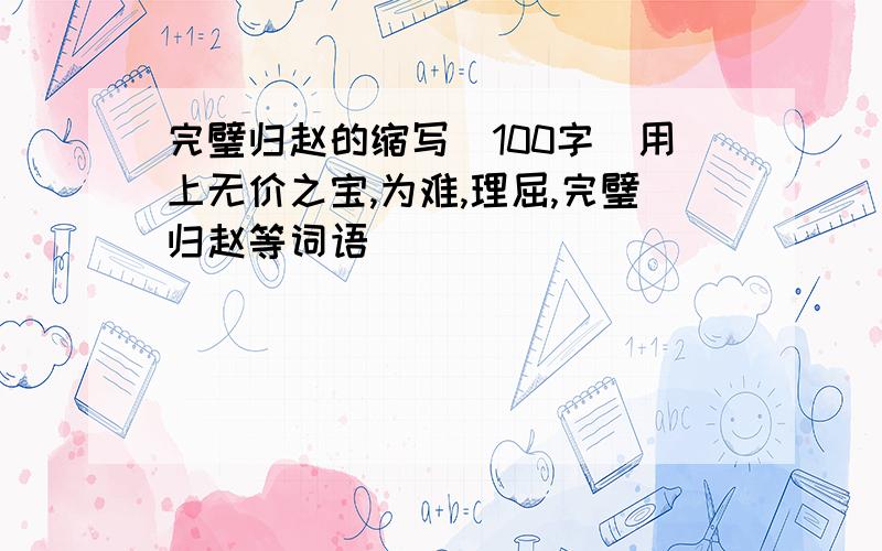 完璧归赵的缩写（100字）用上无价之宝,为难,理屈,完璧归赵等词语