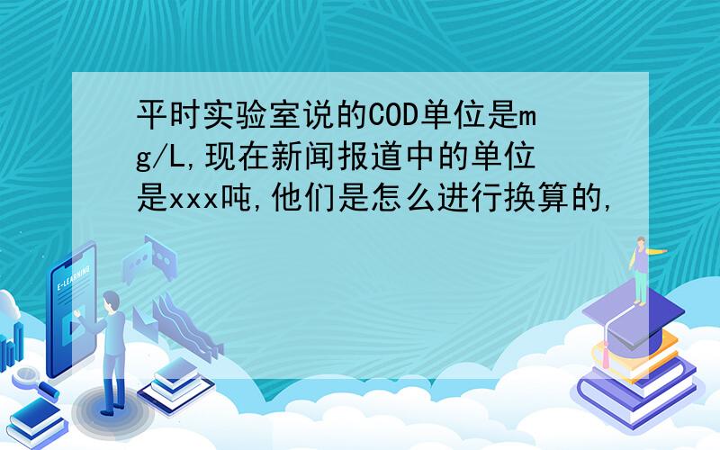 平时实验室说的COD单位是mg/L,现在新闻报道中的单位是xxx吨,他们是怎么进行换算的,