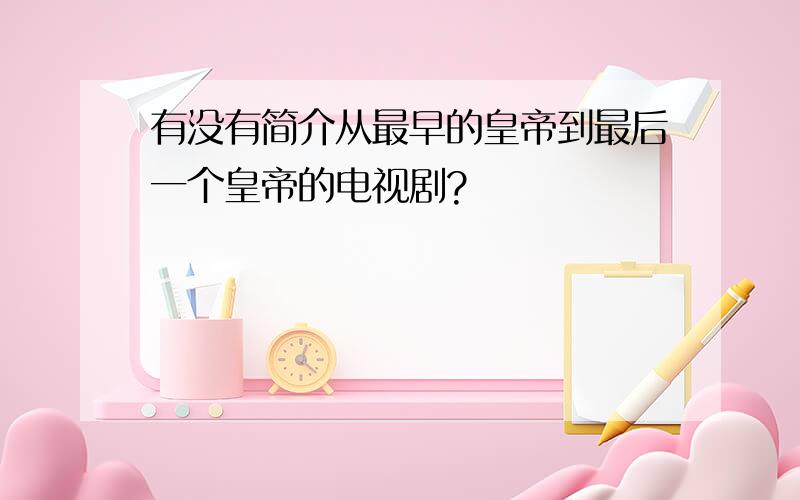 有没有简介从最早的皇帝到最后一个皇帝的电视剧?