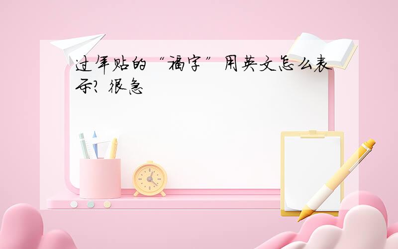 过年贴的“福字”用英文怎么表示? 很急