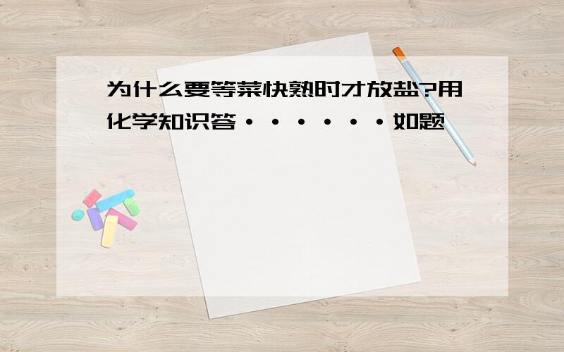 为什么要等菜快熟时才放盐?用化学知识答······如题