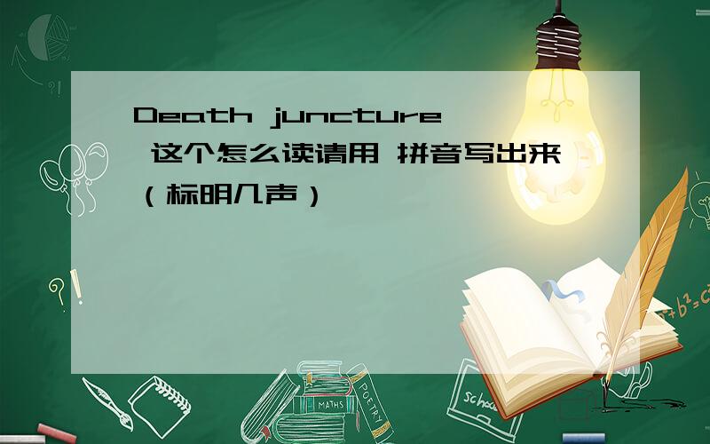 Death juncture 这个怎么读请用 拼音写出来（标明几声）