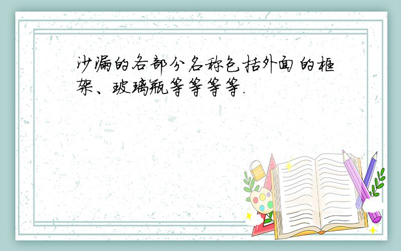 沙漏的各部分名称包括外面的框架、玻璃瓶等等等等.