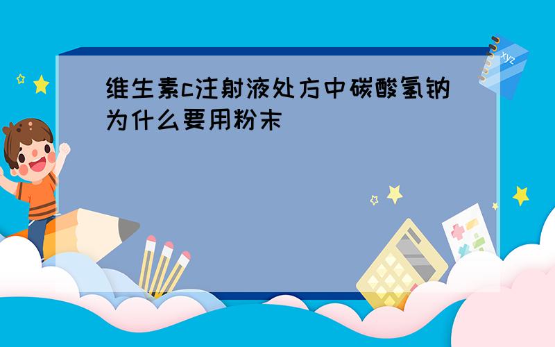 维生素c注射液处方中碳酸氢钠为什么要用粉末