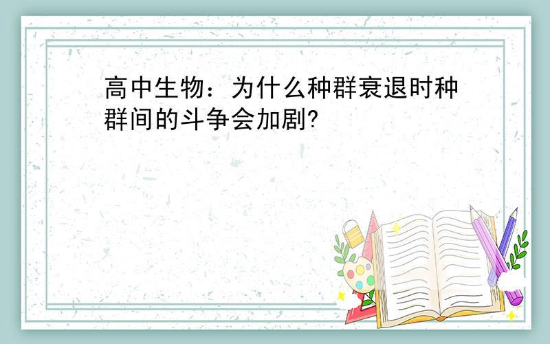 高中生物：为什么种群衰退时种群间的斗争会加剧?