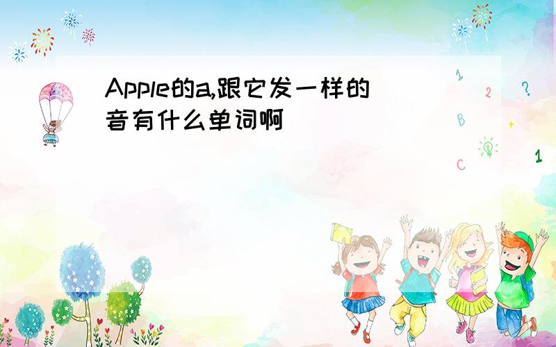 Apple的a,跟它发一样的音有什么单词啊