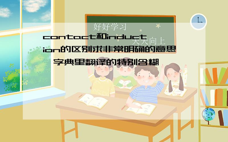 contact和induction的区别求非常明确的意思,字典里翻译的特别含糊