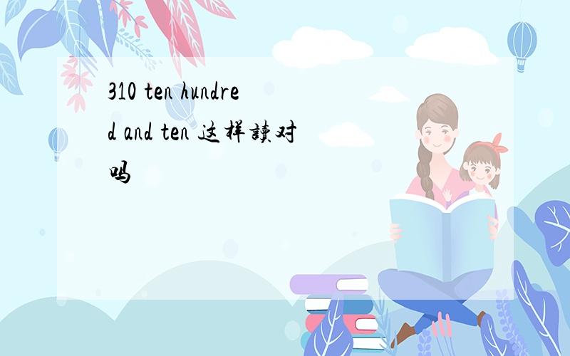 310 ten hundred and ten 这样读对吗