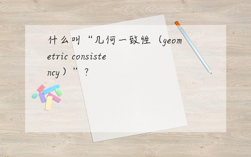 什么叫“几何一致性（geometric consistency）”?