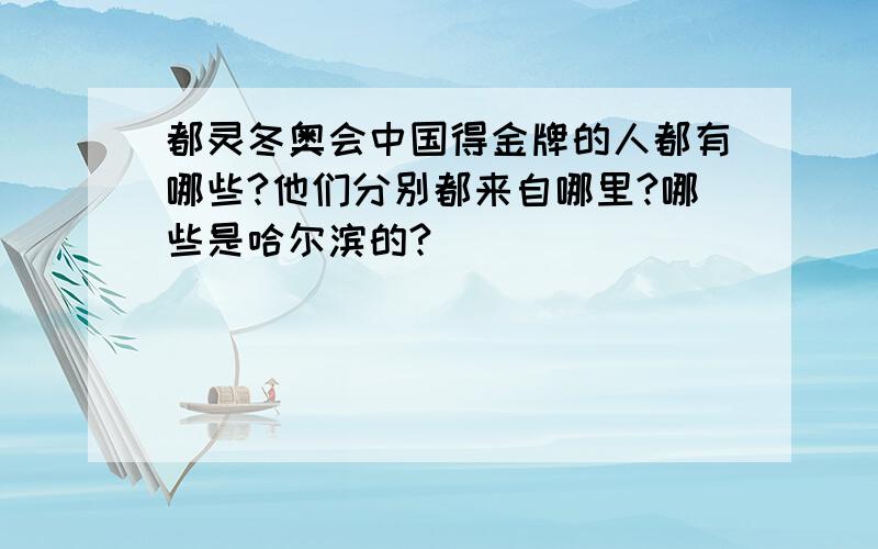 都灵冬奥会中国得金牌的人都有哪些?他们分别都来自哪里?哪些是哈尔滨的?