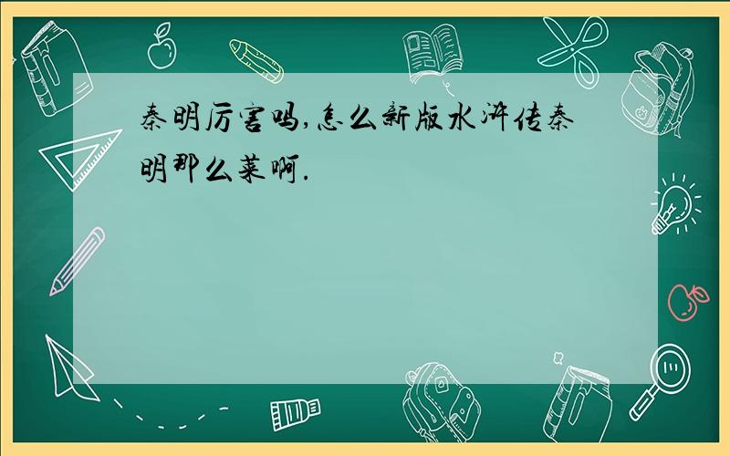 秦明厉害吗,怎么新版水浒传秦明那么菜啊.