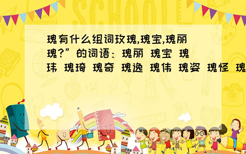 瑰有什么组词玫瑰,瑰宝,瑰丽瑰?”的词语：瑰丽 瑰宝 瑰玮 瑰琦 瑰奇 瑰逸 瑰伟 瑰姿 瑰怪 瑰异 瑰琼 瑰杰 瑰诡 瑰秀 瑰景 瑰艳 瑰磊 瑰卓 瑰癖 瑰颖 瑰硕 瑰英 瑰岸 瑰词 瑰博 瑰才 瑰润