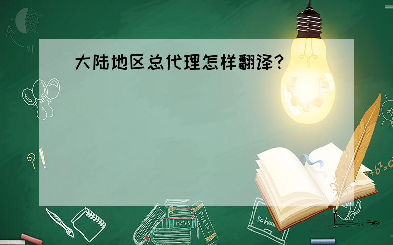 大陆地区总代理怎样翻译?