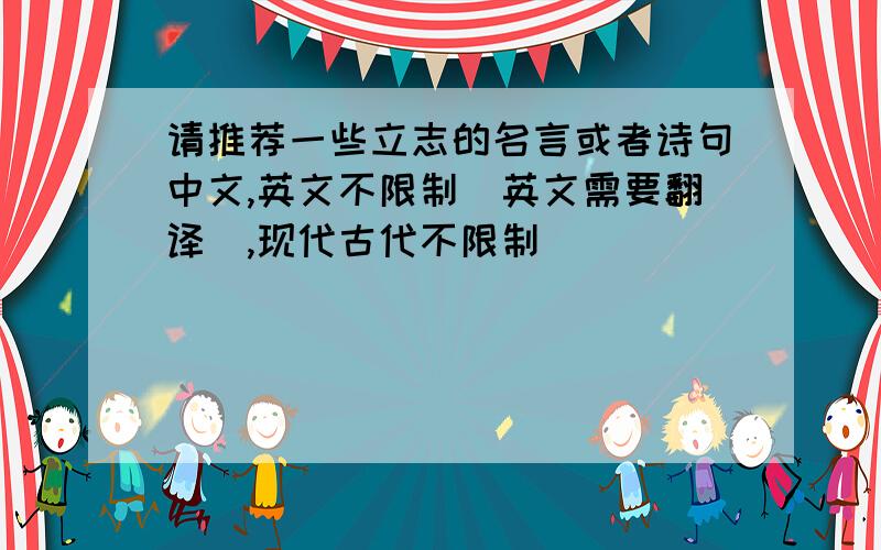 请推荐一些立志的名言或者诗句中文,英文不限制(英文需要翻译),现代古代不限制