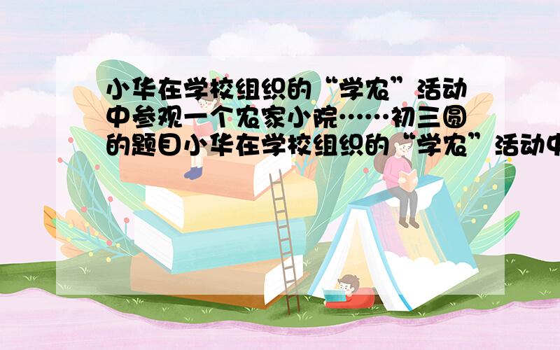 小华在学校组织的“学农”活动中参观一个农家小院……初三圆的题目小华在学校组织的“学农”活动中参观一个农家小院.如图所示,AB为大院门,宽为4米,在B处有一柱子,柱子上拴着一条长为1