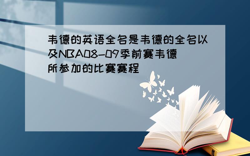 韦德的英语全名是韦德的全名以及NBA08-09季前赛韦德所参加的比赛赛程