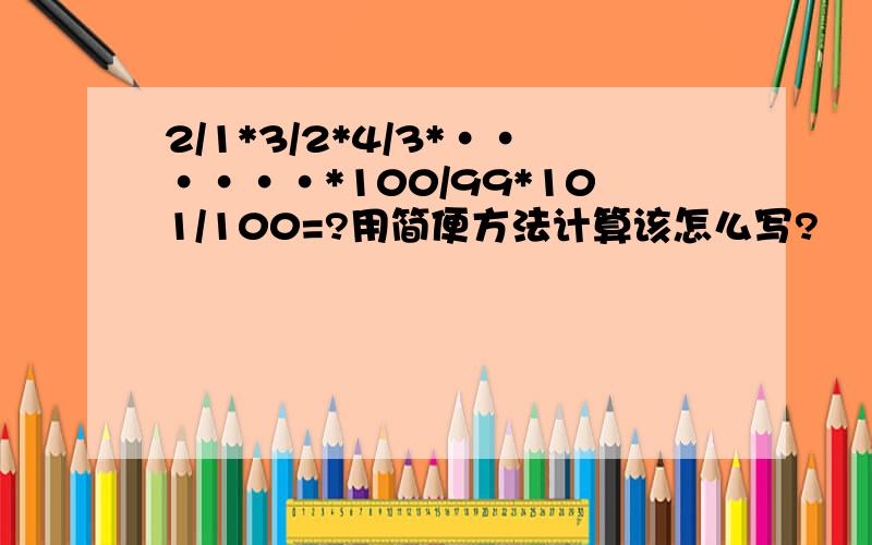 2/1*3/2*4/3*······*100/99*101/100=?用简便方法计算该怎么写?