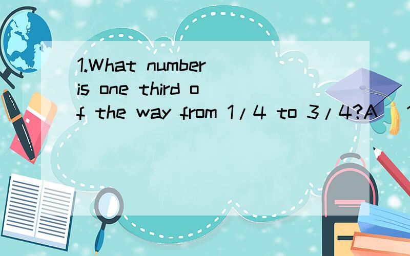 1.What number is one third of the way from 1/4 to 3/4?A) 1/3 B) 5/12 C) 1/2 D) 7/122.What is the five-letter word in English whose pronunciation isn't changed by removing four of its letters?3.3.If it were two hours later,it would be half as long unt