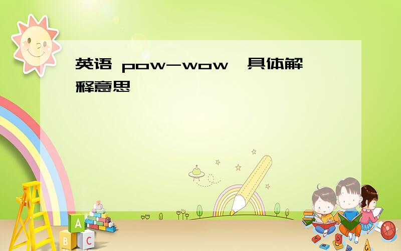 英语 pow-wow,具体解释意思