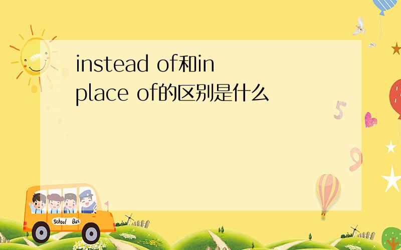 instead of和in place of的区别是什么