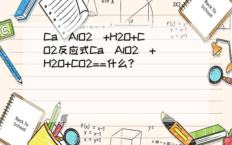 Ca(AlO2)+H2O+CO2反应式Ca(AlO2)+H2O+CO2==什么?