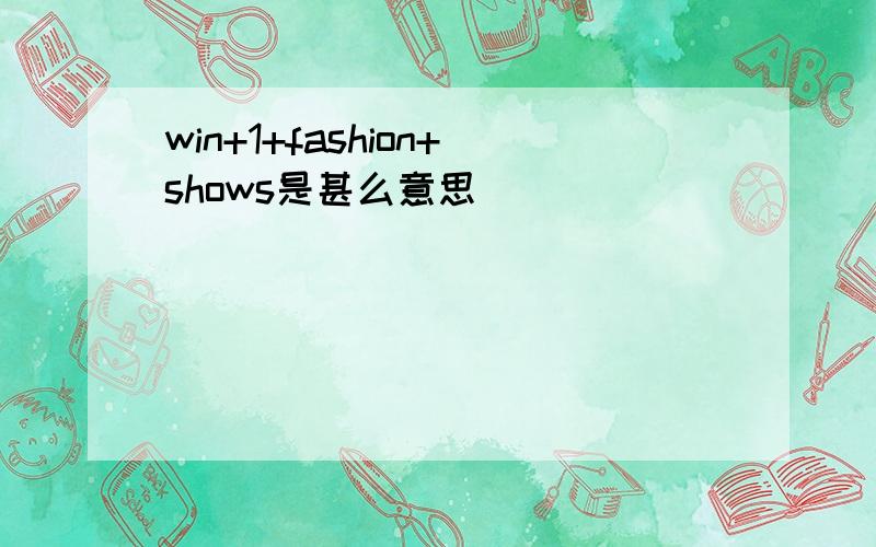 win+1+fashion+shows是甚么意思