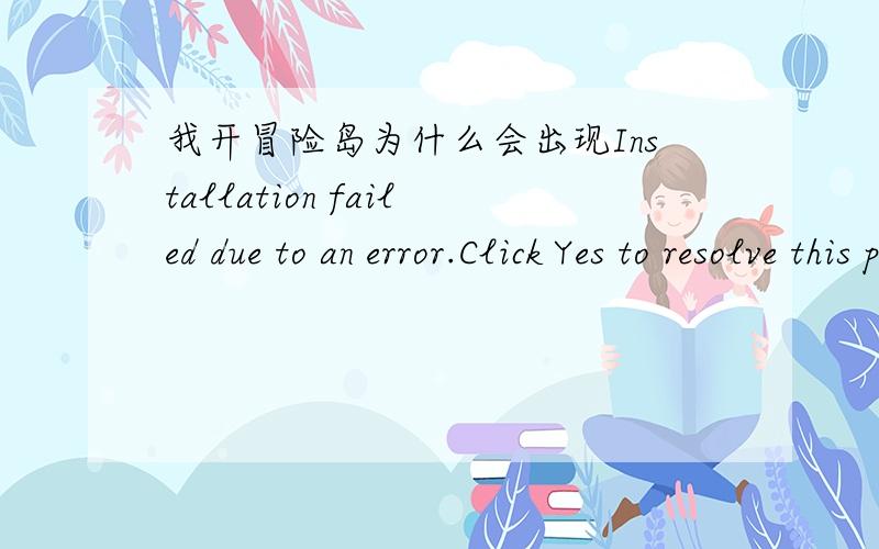 我开冒险岛为什么会出现Installation failed due to an error.Click Yes to resolve this problem?高手赐原本都不会,自从用了冒险岛文件夹里一个叫  Setup.exe   的文件后开冒险岛开一半就出现了  Installation failed