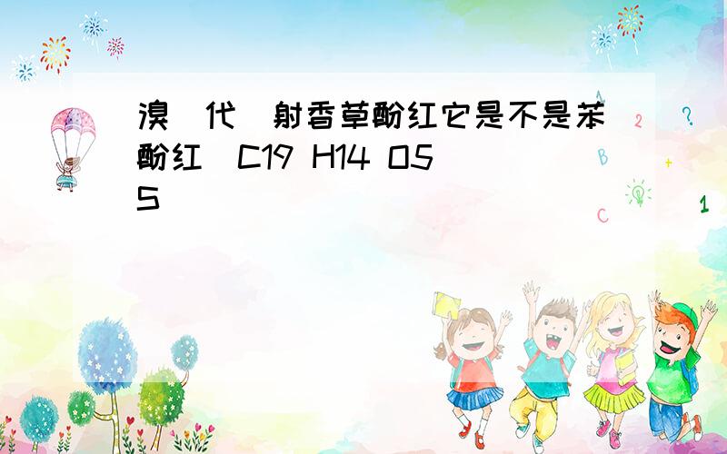 溴(代)射香草酚红它是不是苯酚红(C19 H14 O5 S)