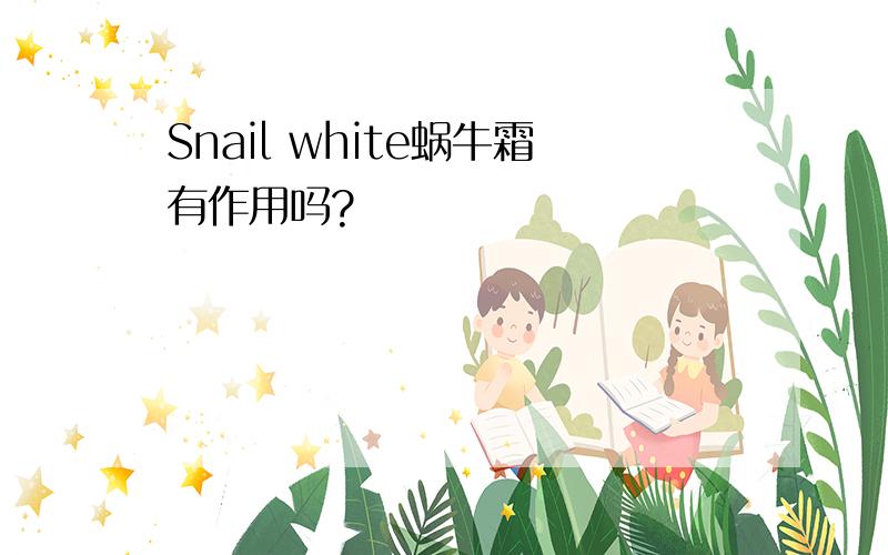 Snail white蜗牛霜有作用吗?