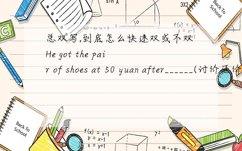 总双写,到底怎么快速双或不双He got the pair of shoes at 50 yuan after______(讨价还价)with th seller.How I_____(后悔)the hours I had wasted playing in the woods!需要快速区分