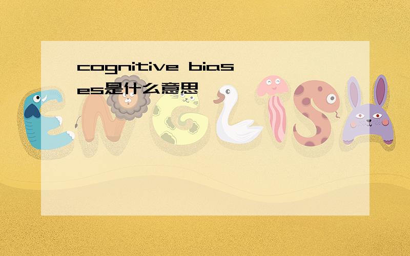 cognitive biases是什么意思