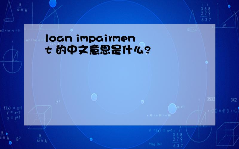 loan impairment 的中文意思是什么?