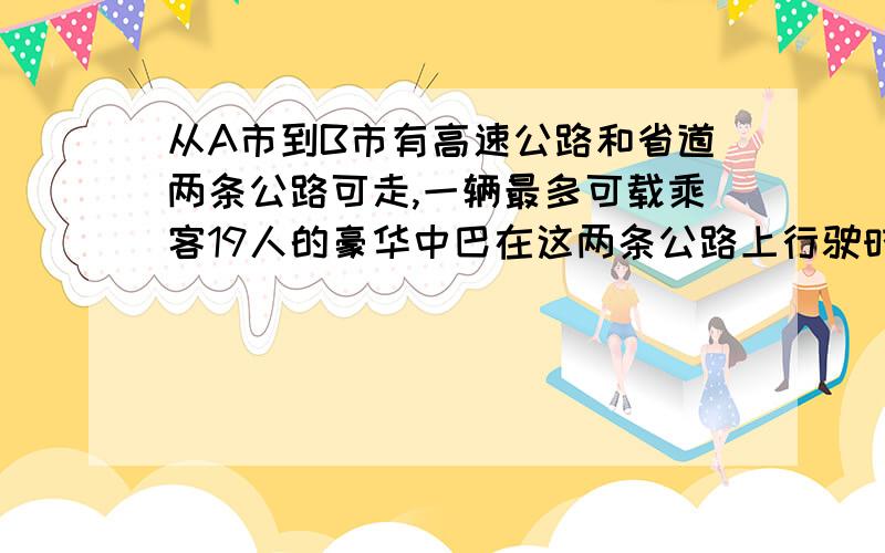 从A市到B市有高速公路和省道两条公路可走,一辆最多可载乘客19人的豪华中巴在这两条公路上行驶时的有关数据如下表：路程（km） 耗油费（每100km一升油） 票价元 过路费元 油价元升 高路 7