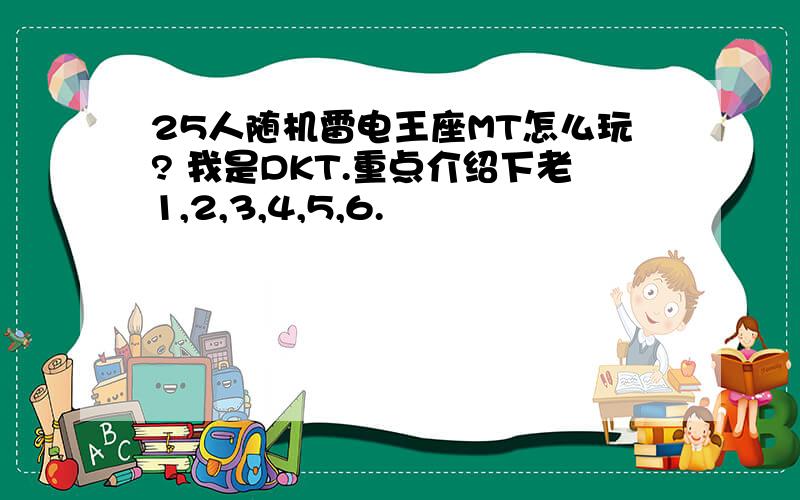 25人随机雷电王座MT怎么玩? 我是DKT.重点介绍下老1,2,3,4,5,6.