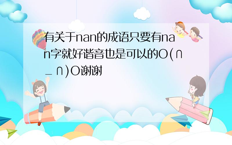 有关于nan的成语只要有nan字就好谐音也是可以的O(∩_∩)O谢谢