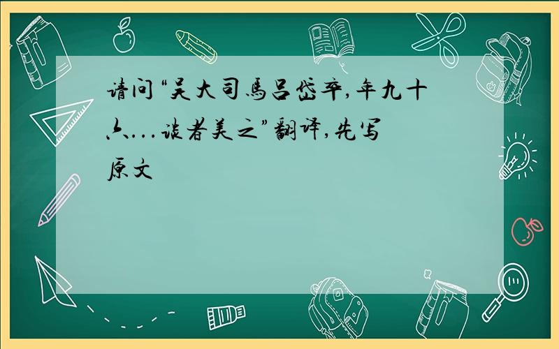 请问“吴大司马吕岱卒,年九十六...谈者美之”翻译,先写原文