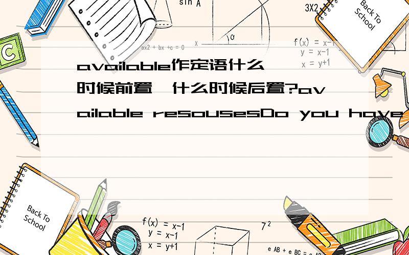 available作定语什么时候前置,什么时候后置?available resousesDo you have a room available?