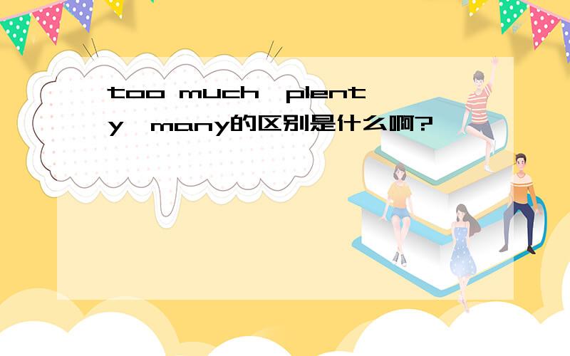 too much,plenty,many的区别是什么啊?