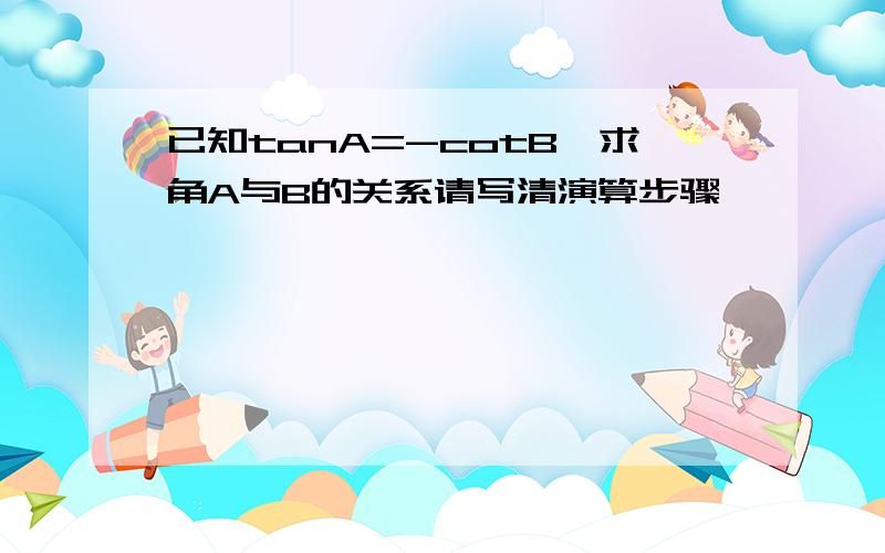 已知tanA=-cotB,求角A与B的关系请写清演算步骤