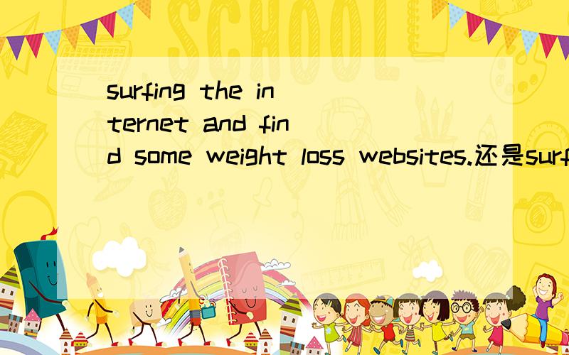 surfing the internet and find some weight loss websites.还是surf the internet and find some weight loss websites