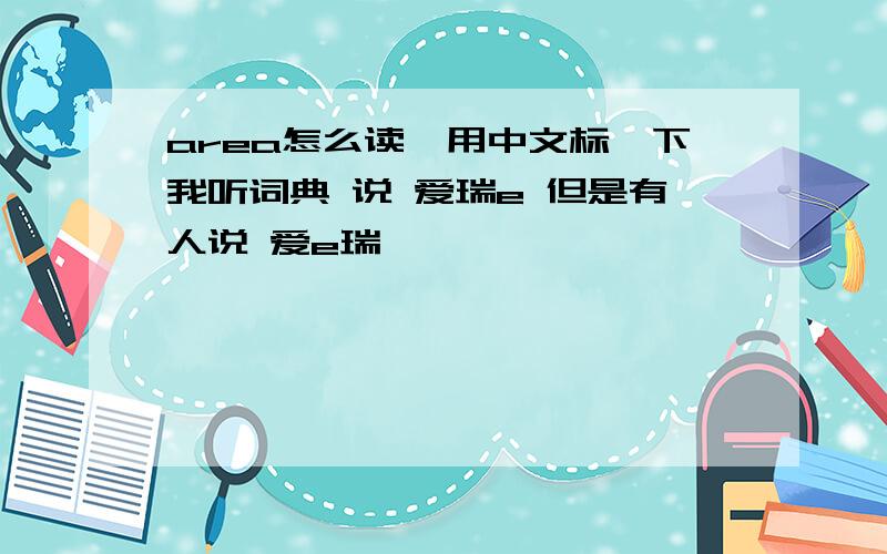 area怎么读,用中文标一下我听词典 说 爱瑞e 但是有人说 爱e瑞