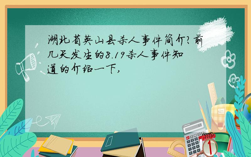 湖北省英山县杀人事件简介?前几天发生的8.19杀人事件知道的介绍一下,