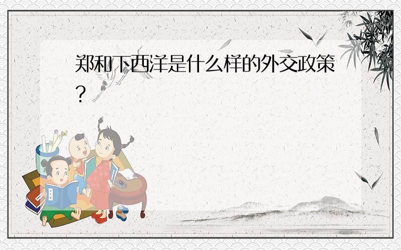 郑和下西洋是什么样的外交政策?