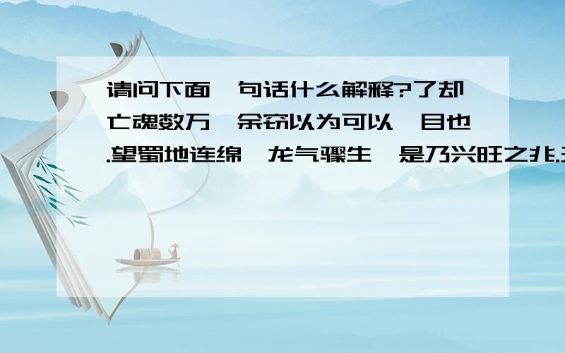 请问下面一句话什么解释?了却亡魂数万,余窃以为可以瞑目也.望蜀地连绵,龙气骤生,是乃兴旺之兆.天道虽烈,然人道败之,破其无德而成人之伟业,行其不能而立千秋之丰碑,叹也.