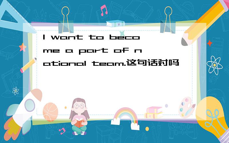 I want to become a part of national team.这句话对吗