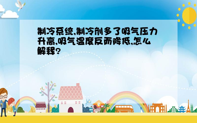 制冷系统,制冷剂多了吸气压力升高,吸气温度反而降低,怎么解释?