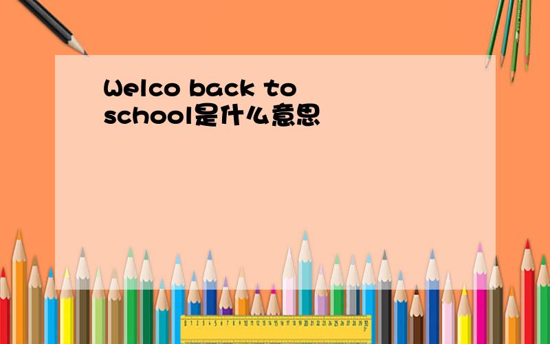 Welco back to school是什么意思