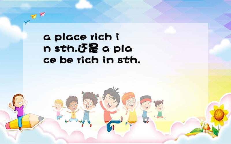a place rich in sth.还是 a place be rich in sth.